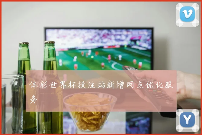 体彩世界杯投注站新增网点优化服务