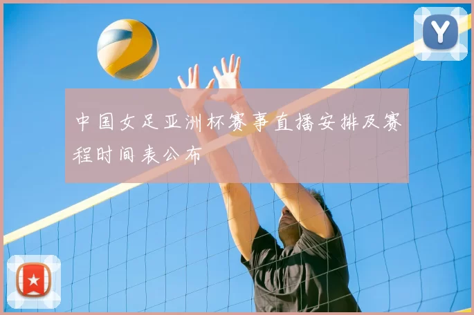 中国女足亚洲杯赛事直播安排及赛程时间表公布