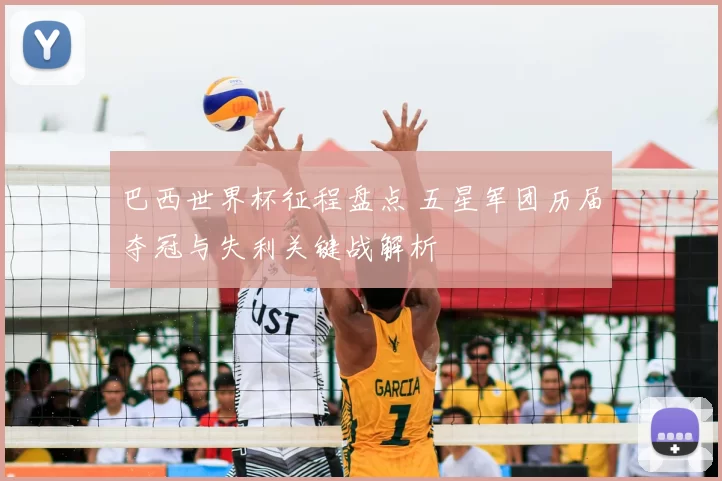 巴西世界杯征程盘点 五星军团历届夺冠与失利关键战解析