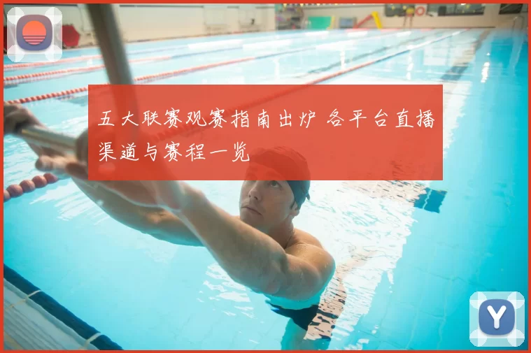 五大联赛观赛指南出炉 各平台直播渠道与赛程一览